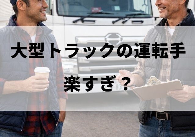 大型トラックの運転手は楽すぎ
